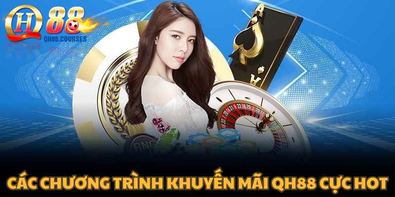 Các chương trình khuyến mãi QH88 cực hot