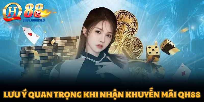 Những lưu ý quan trọng khi tham gia nhận khuyến mãi QH88